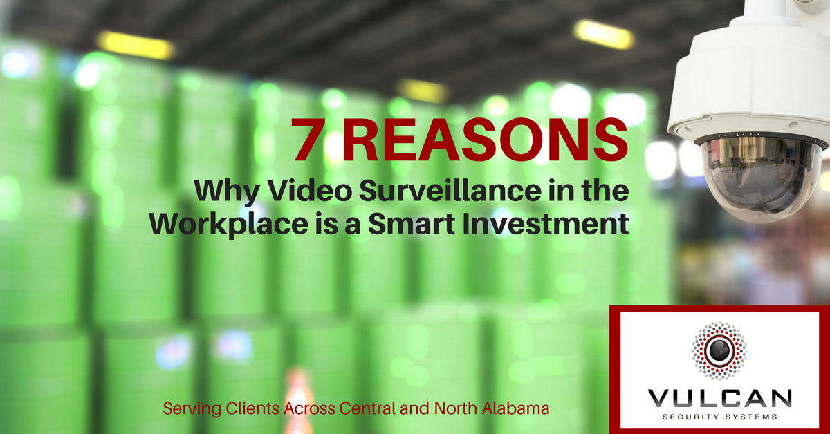 7 Reasons Why Video Surveillance in the Workplace is a Smart Investment - Vulcan Security Systems - Birmingham, Alabama - Serving Business and Industrial Clients Across Central and North Alabama