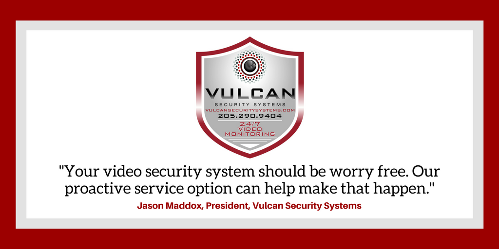 "Your video security system should be worry free. Our proactive service option can help make that happen." Jason Maddox, President, Vulcan Security Systems, Birmingham, Alabama, 24/7 Video Security Surveillance and Monitoring