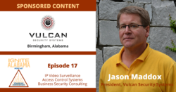 Jason Maddox , CEO of Vulcan Security Systems in Birmingham Alabama is the guest on episode 17 of the Ignite Alabama Podcast. Jason explains business security systems and how IP video surveillance technology can be a key part of your risk management system.