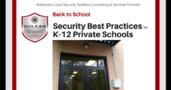 Security Best Practices for K-12 Private Schools in Alabama from Vulcan Security Systems, an Alabama-based provider of security systems technology and consulting services.
