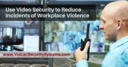 Use Video Security to Reduce Incidents of Workplace Violence - Vulcan Security Systems - Birmingham Alabama - Locally Owned, Proactive Service