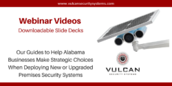 Webinar Videos and Downloadable Slide Decks from Vulcan Security Systems Birmingham Alabama - Our guides to help Alabama businesses made wise strategic choices when deploying new or upgraded video and premises security systems